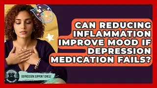 Can Reducing Inflammation Improve Mood If Depression Medication Fails? - Depression Support Circle