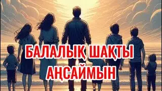 “Балалық шақты аңсаймын”