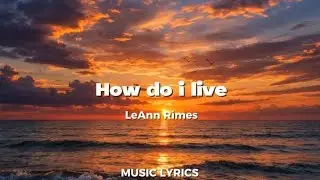 How do i live - LeAnn Rimes