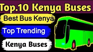 top 10 buses in Kenya | Best trending buses in Kenya