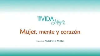 MUJER, MENTE Y CORAZON: Mauricio Mora