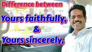 DIFFERENCES AMONG YOURS FAITHFULLY, SINCERELY, LOVINGLY, TRULY ETC. - (ENRICH YOUR ENGLISH - 172)