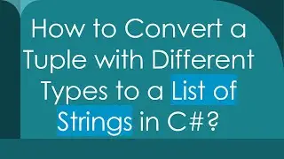 How to Convert a Tuple with Different Types to a List of Strings in C#?