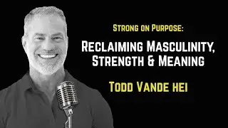 Strong on Purpose &mdash; Reclaiming Masculinity, Strength & Meaning