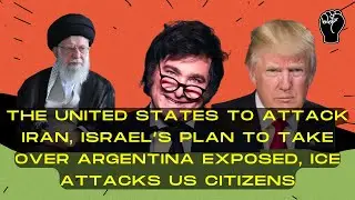BREAKING: The US To Attack Iran, Israel's Plan to Takeover Argentina, ICE Attacks Citizens