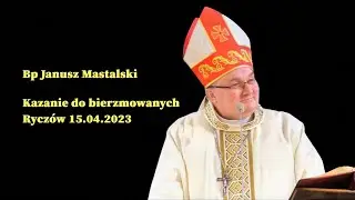 Ksiądz Biskup Janusz Mastalski - Kazanie do bierzmowanych, Ryczów 15 kwietnia 2023 r.