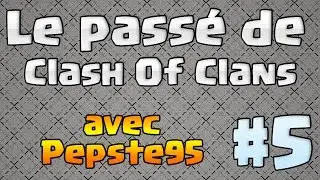 Le pass&eacute; de Clash Of Clans - Episode 5 - Avec Pepste95