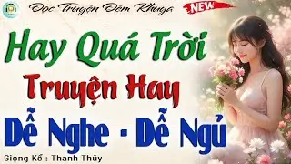 Nghe Dễ Ngủ - Nên nghe 1 lần trước khi ngủ ngủ cực ngon | Đọc truyện đêm khuya dễ ngủ