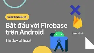 Bắt đầu với Firebase trên Android | Firebase Android Tutorial | Tài Dev Official