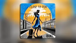 B4N2 - Close to You (Lyrics)