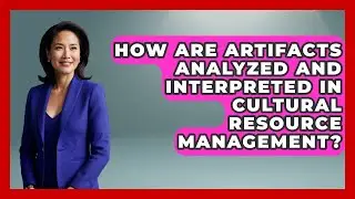 How Are Artifacts Analyzed And Interpreted In Cultural Resource Management? - Archaeology Quest
