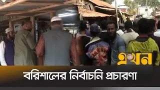 বরিশালে বইছে নির্বাচনি হাওয়া | Barishal Election Campaign | BD Election | Ekhon TV