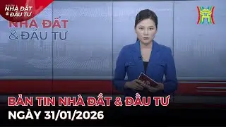 Bản tin Nhà đất ngày 31/01/2026: Nghị quyết mới khơi thông hàng loạt dự án 