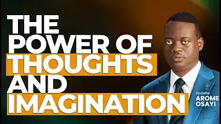 [FULL SERMON] THE POWER OF THOUGHTS AND IMAGINATION ll APOSTLE AROME OSAYI