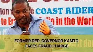 Former Kilifi Deputy Governor Kamto faces fraud charge