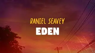 Daniel Seavey - Eden (Lyrics)