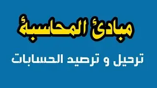 مبادئ المحاسبة - ترحيل وترصيد الحسابات