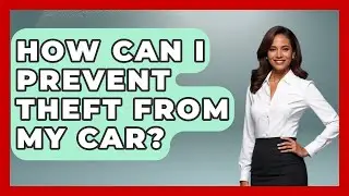 How Can I Prevent Theft From My Car? - Auto Coverage Explained