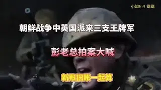 英國派遣三大精銳部隊參與韓戰，彭德懷將軍怒斥：新仇舊恨一併清算