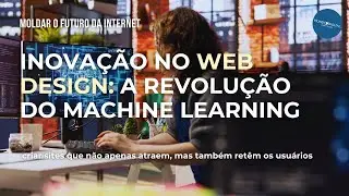Inova&ccedil;&atilde;o no Web Design: A Revolu&ccedil;&atilde;o do Machine Learning