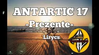 ANTARTIC 17 - Prezente ( Lirycs )