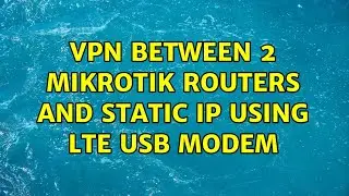 VPN between 2 Mikrotik routers and static IP using LTE USB Modem