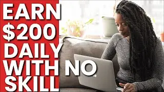 How to Earn $200 Daily with No Skill - How to Make Money Online