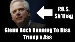 Glenn Beck Running To Kiss Trump's Ass