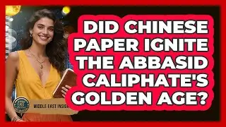 Did Chinese Paper Ignite The Abbasid Caliphate's Golden Age? - Middle East Insights