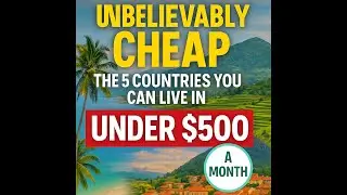 Unbelievably Cheap: The 5 Countries You Can Live in for Under $500 a Month