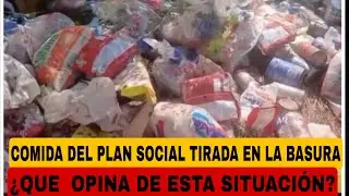 COMIDA DEL PLAN SOCIAL TIRADA EN LA BASURA, &iquest; QUE OPINA DE ESTA SITUACI&Oacute;N?