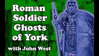 Roman Soldier Ghosts of York, with John West - ghosts and hauntings