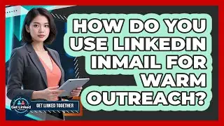 How Do You Use LinkedIn InMail For Warm Outreach? - Get Linked Together