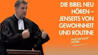Pastor Olaf Latzel || Die Bibel neu hören – jenseits von Gewohnheit und Routine