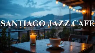 Chilean Chill 🌌 Jazz Relaxing Music on Cafe &ndash; Santiago Night Cafe