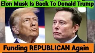 Elon Musk Is Back To Donald Trump,Musk Funding REPUBLICAN Again.