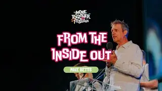 From the Inside Out - Mike Betts (More Together 2025 / Session 3)