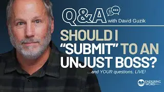 Should I &ldquo;Submit&rdquo; To An Unjust Boss? LIVE Q&A, May 8 w/ David Guzik