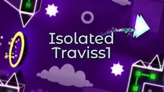 Geometry Dash - Isolated (Traviss1) VERIFIED COMPLETE (7 Stars - Harder)