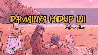 Damainya hidup ini-Astro Slug(lirik)