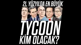 21.Yüzyılda en büyük TYCOON kim olacak?