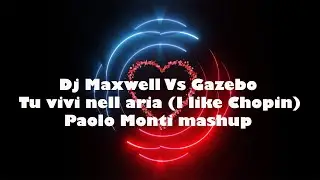 Dj Maxwell Vs Gazebo - Tu vivi nell aria (I like Chopin) - Paolo Monti mashup tik tok edition