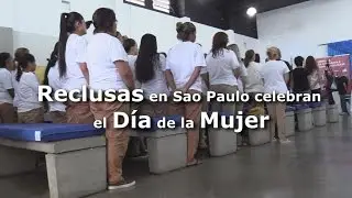 Reclusas en Sao Paulo celebran el D&iacute;a de la Mujer