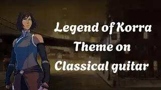 Legend of Korra End Credit Theme on Classical Guitar (republic city ambiance)