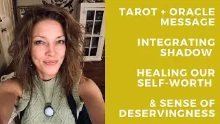 Tarot + Oracle Message | Integrating Shadow Is Healing Our Self-Worth & Sense of Deservingness