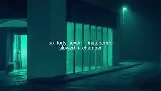 six forty seven by instupendo but you&rsquo;re in a chamber (slowed)