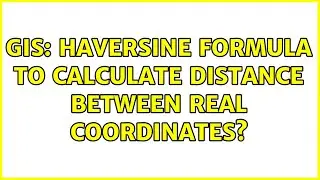 GIS: Haversine formula to calculate distance between real coordinates?
