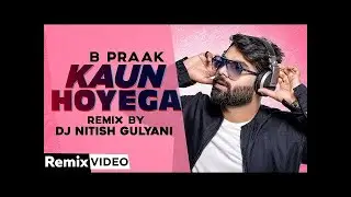 Kaun Hoyega (Official Remix) | Ammy Virk | B Praak | Jaani | DJ Nitish Gulyani