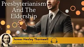 Presbyterianism And The Eldership By James Henley Thornwell [Christian Audiobook] | ICC