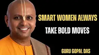 SMART WOMEN ALWAYS TAKE BOLD MOVES || GURU GOPL DAS
